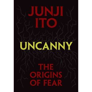 Uncanny: The Origins of Fear -- Junji Ito